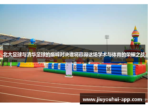 北大足球与清华足球的巅峰对决谁将赢得这场学术与体育的荣耀之战